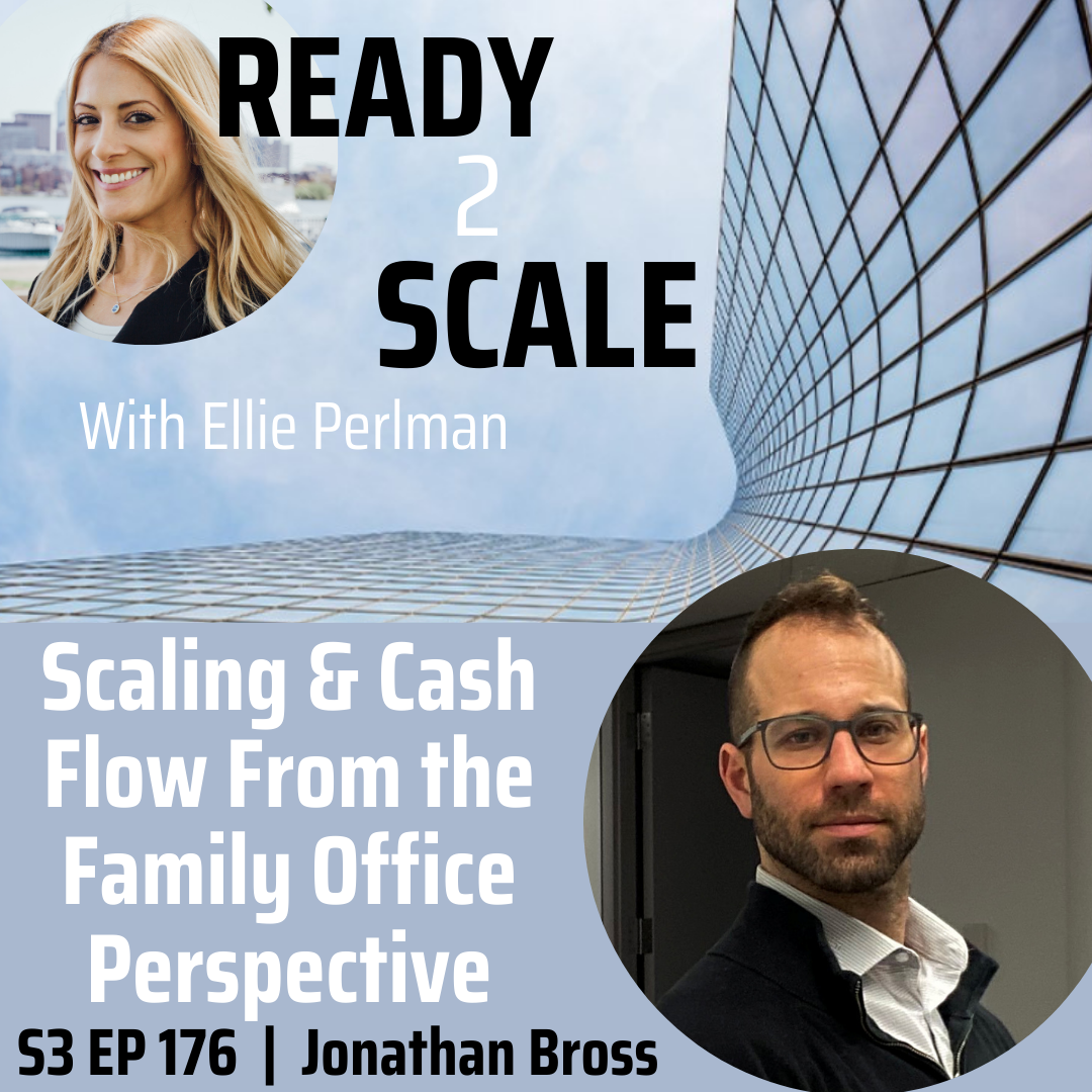 S3 EP 176: Scaling & Cash Flow From the Family Office Perspective with Jonathan Bross